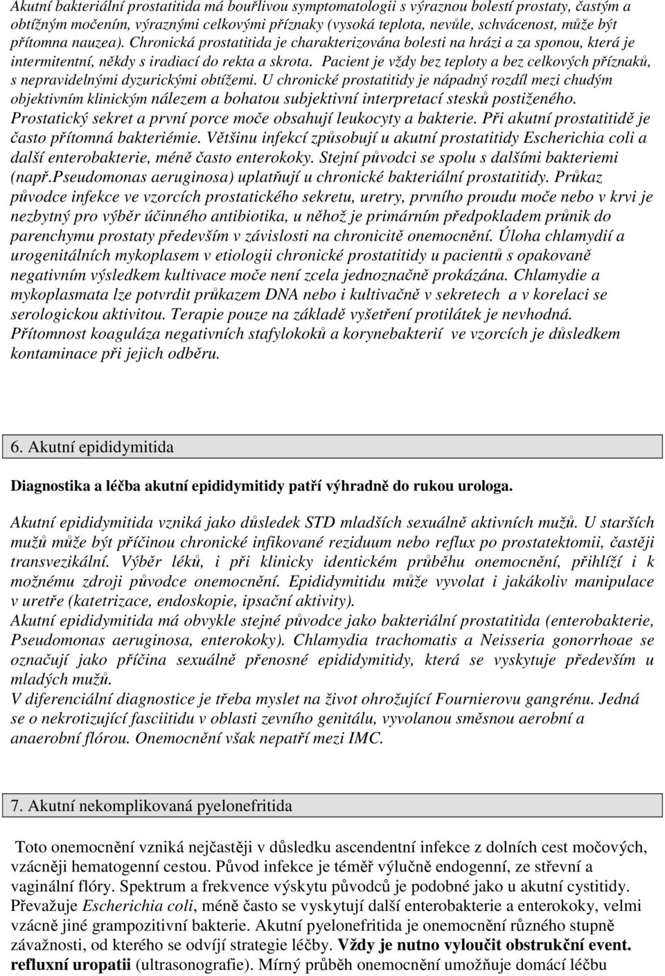 Pacient je vždy bez teploty a bez celkových příznaků, s nepravidelnými dyzurickými obtížemi.