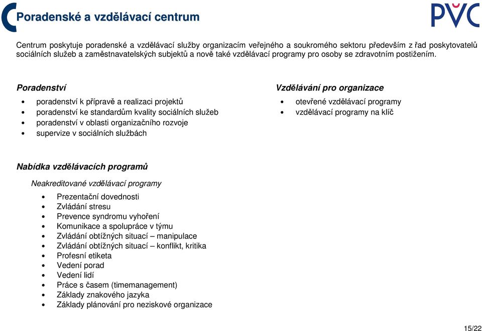 Poradenství Vzdělávání pro organizace poradenství k přípravě a realizaci projektů otevřené vzdělávací programy poradenství ke standardům kvality sociálních služeb vzdělávací programy na klíč