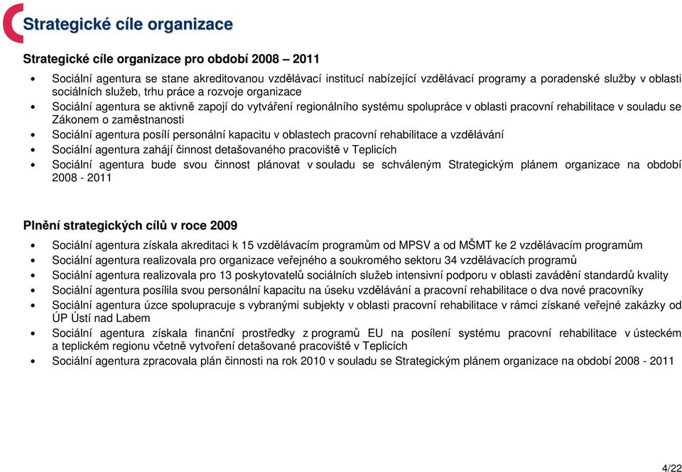 zaměstnanosti Sociální agentura posílí personální kapacitu v oblastech pracovní rehabilitace a vzdělávání Sociální agentura zahájí činnost detašovaného pracoviště v Teplicích Sociální agentura bude