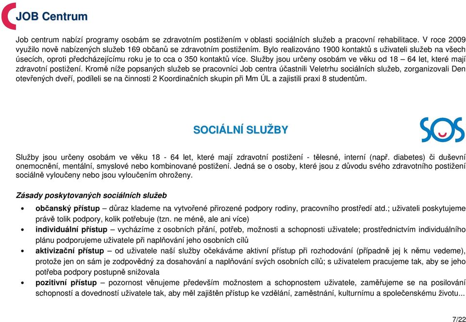 Bylo realizováno 1900 kontaktů s uživateli služeb na všech úsecích, oproti předcházejícímu roku je to cca o 350 kontaktů více.