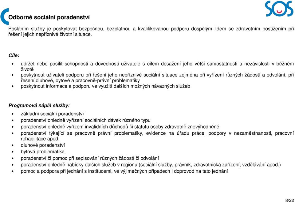 situace zejména při vyřízení různých žádostí a odvolání, při řešení dluhové, bytové a pracovně-právní problematiky poskytnout informace a podporu ve využití dalších možných návazných služeb