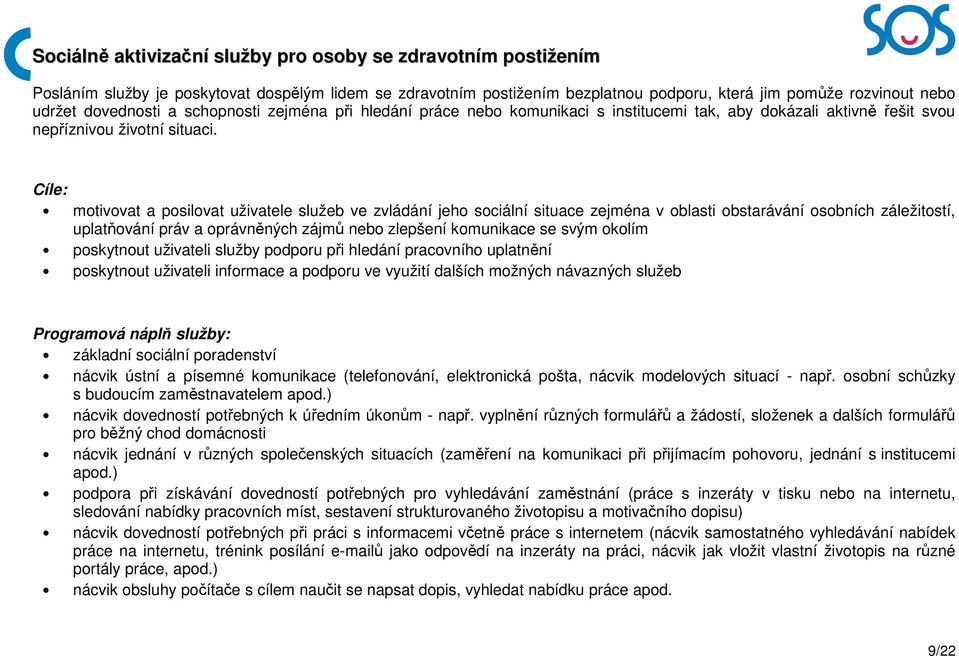 Cíle: motivovat a posilovat uživatele služeb ve zvládání jeho sociální situace zejména v oblasti obstarávání osobních záležitostí, uplatňování práv a oprávněných zájmů nebo zlepšení komunikace se