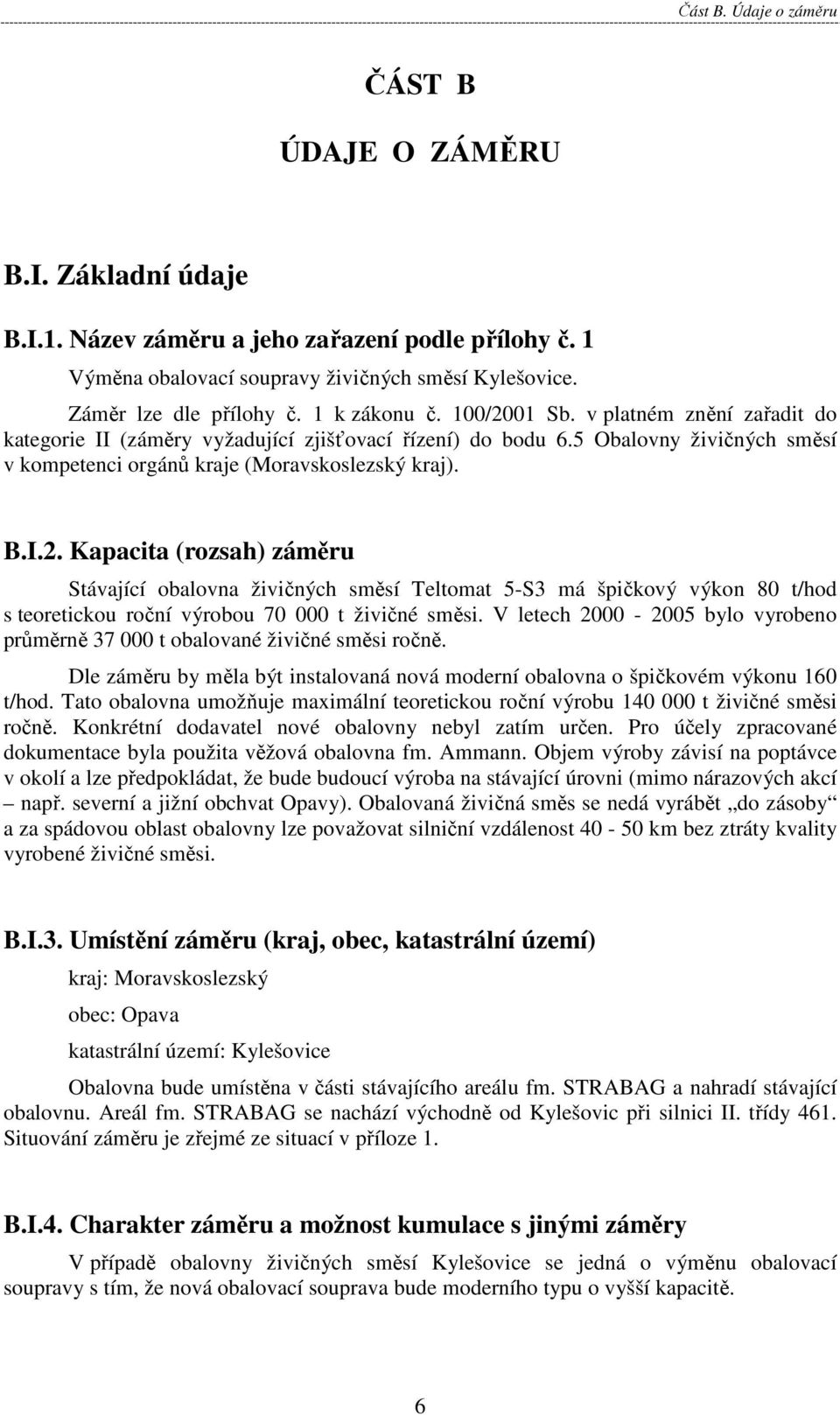 V letech 2000-2005 bylo vyrobeno průměrně 37 000 t obalované živičné směsi ročně. Dle záměru by měla být instalovaná nová moderní obalovna o špičkovém výkonu 160 t/hod.