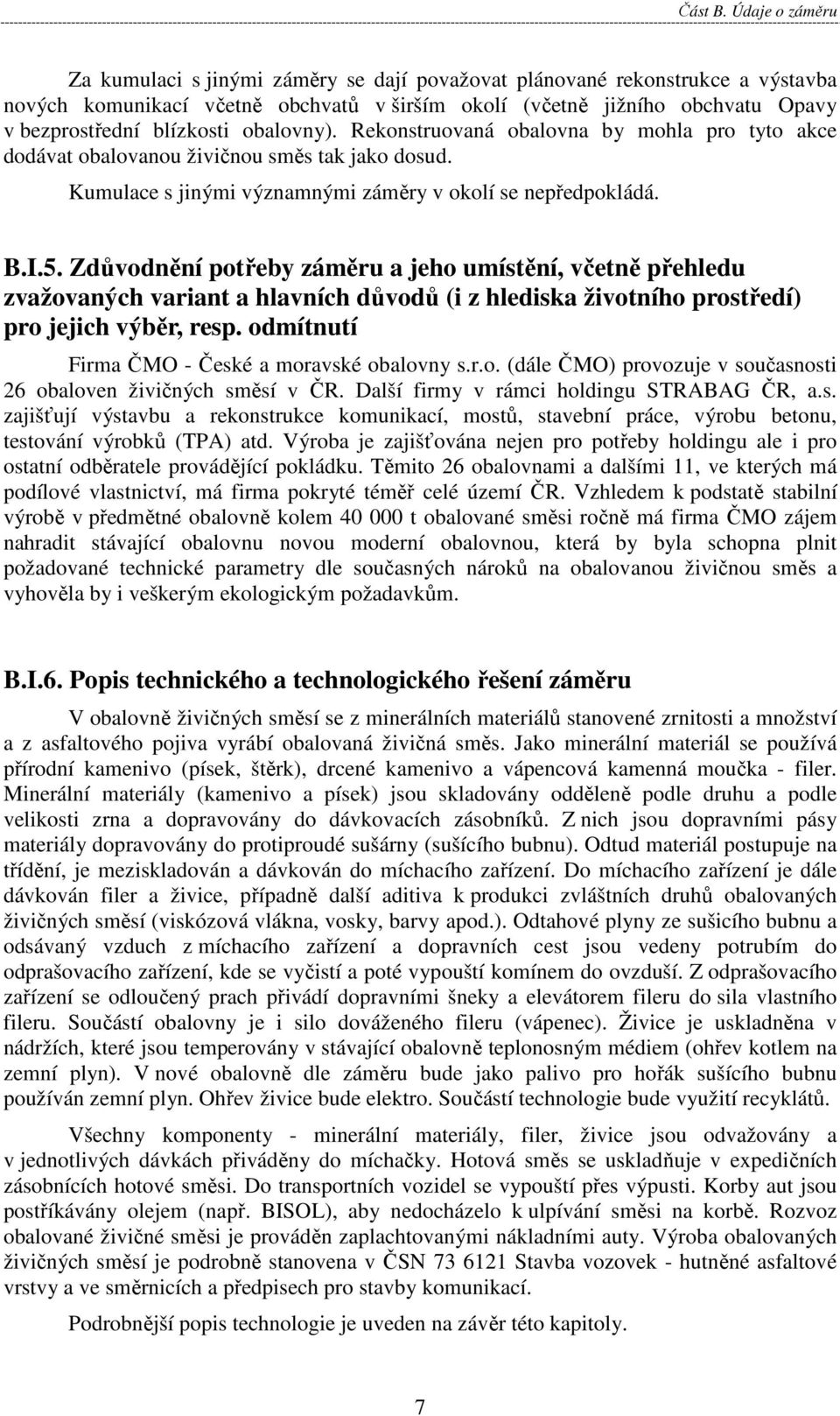 blízkosti obalovny). Rekonstruovaná obalovna by mohla pro tyto akce dodávat obalovanou živičnou směs tak jako dosud. Kumulace s jinými významnými záměry v okolí se nepředpokládá. B.I.5.