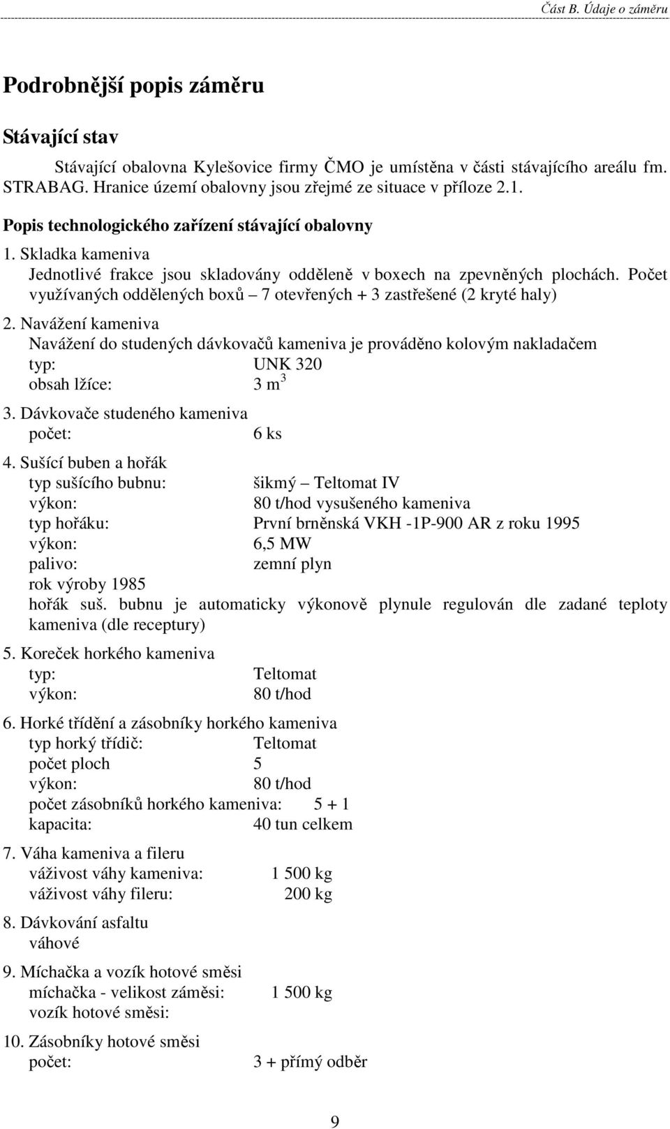 Skladka kameniva Jednotlivé frakce jsou skladovány odděleně v boxech na zpevněných plochách. Počet využívaných oddělených boxů 7 otevřených + 3 zastřešené (2 kryté haly) 2.