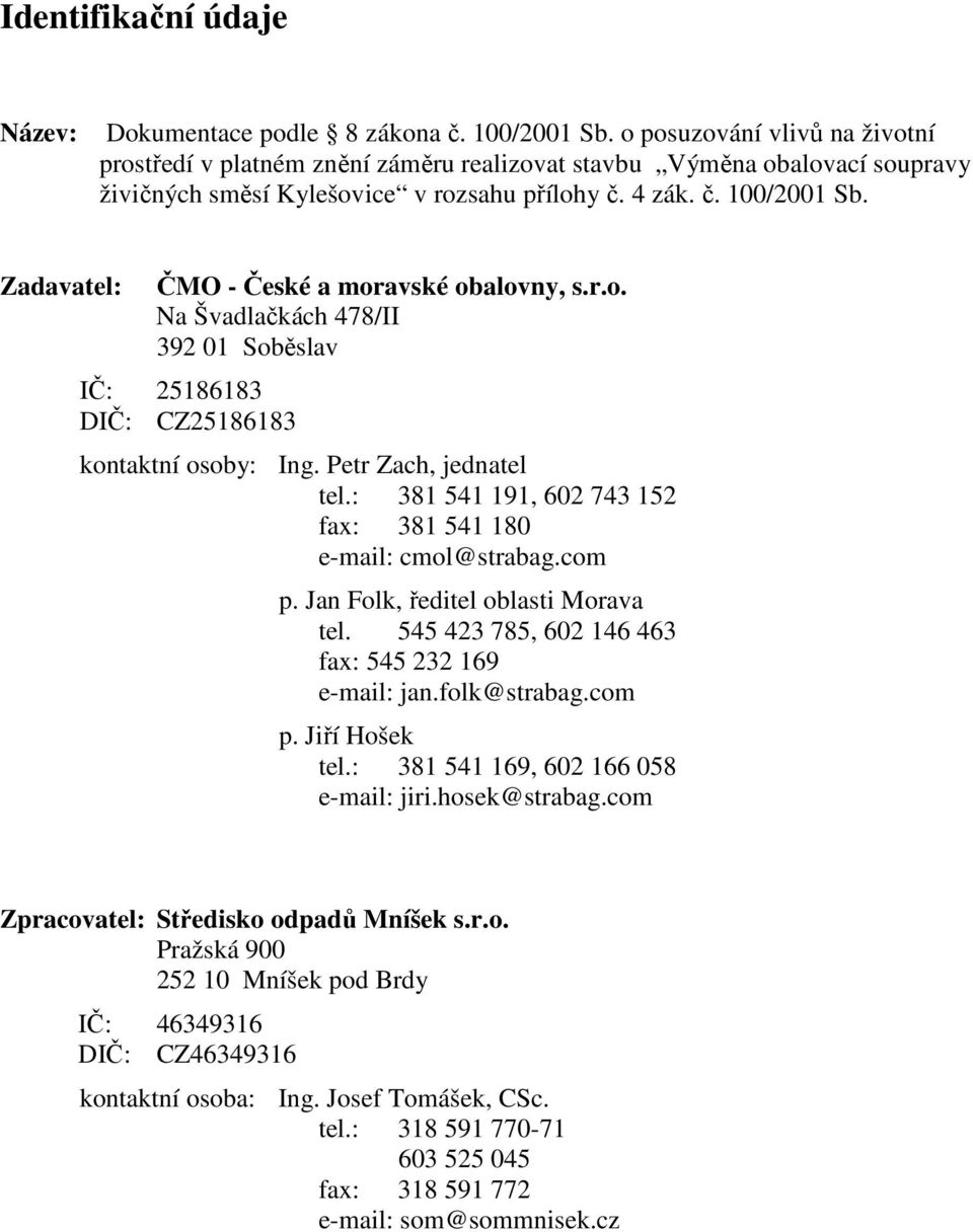 Zadavatel: ČMO - České a moravské obalovny, s.r.o. Na Švadlačkách 478/II 392 01 Soběslav IČ: 25186183 DIČ: CZ25186183 kontaktní osoby: Ing. Petr Zach, jednatel tel.