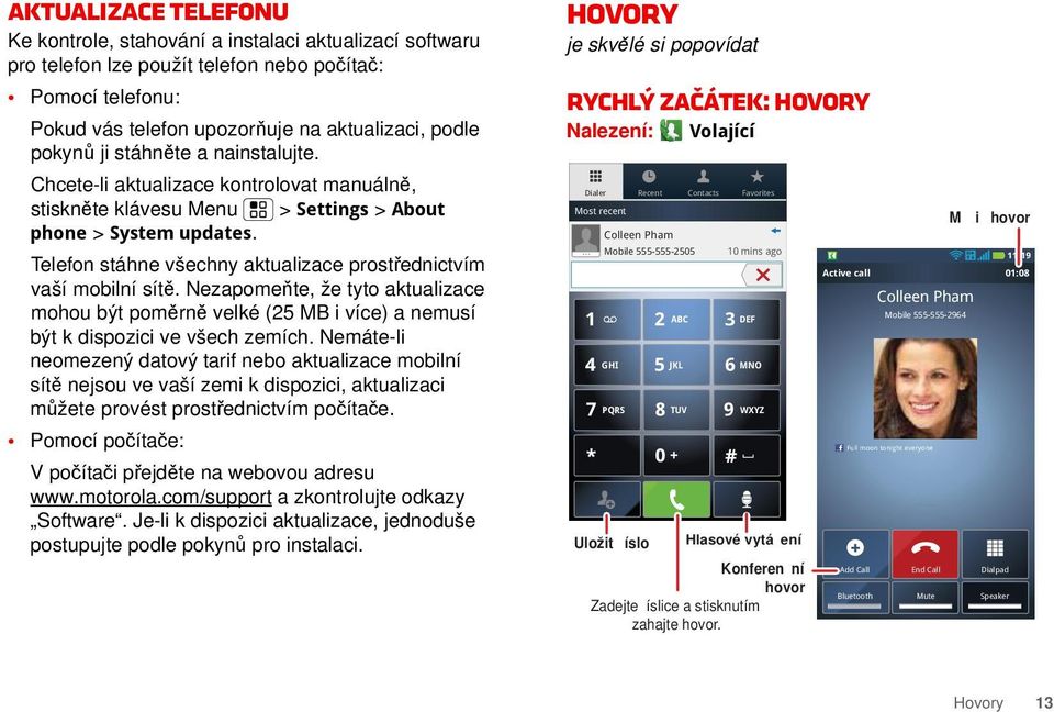 Telefon stáhne všechny aktualizace prostřednictvím vaší mobilní sítě. Nezapomeňte, že tyto aktualizace mohou být poměrně velké (25 MB i více) a nemusí být k dispozici ve všech zemích.