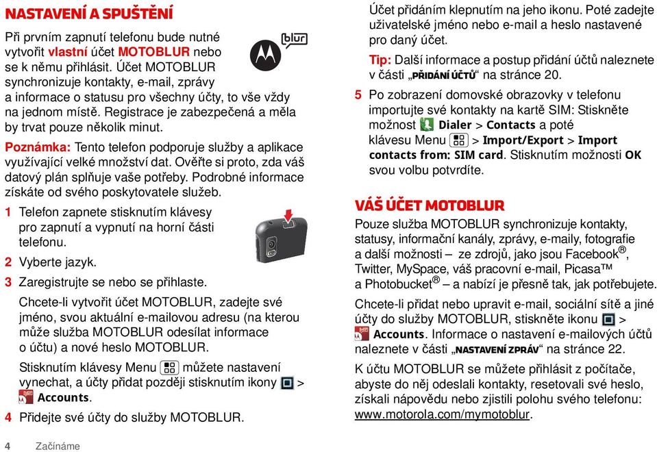 Poznámka: Tento telefon podporuje služby a aplikace využívající velké množství dat. Ověřte si proto, zda váš datový plán splňuje vaše potřeby. Podrobné informace získáte od svého poskytovatele služeb.