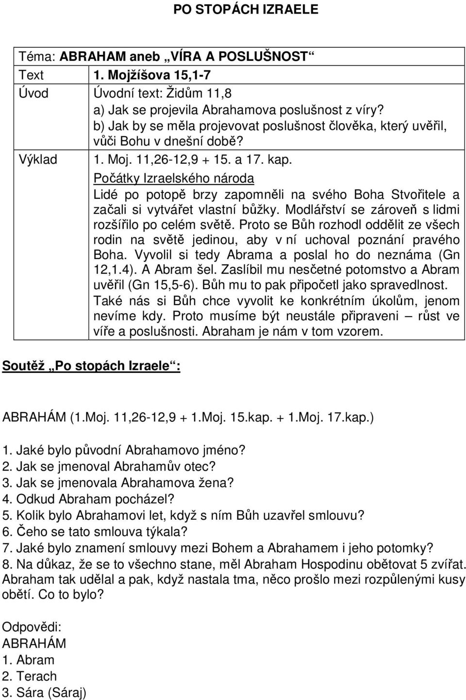 Počátky Izraelského národa Lidé po potopě brzy zapomněli na svého Boha Stvořitele a začali si vytvářet vlastní bůžky. Modlářství se zároveň s lidmi rozšířilo po celém světě.