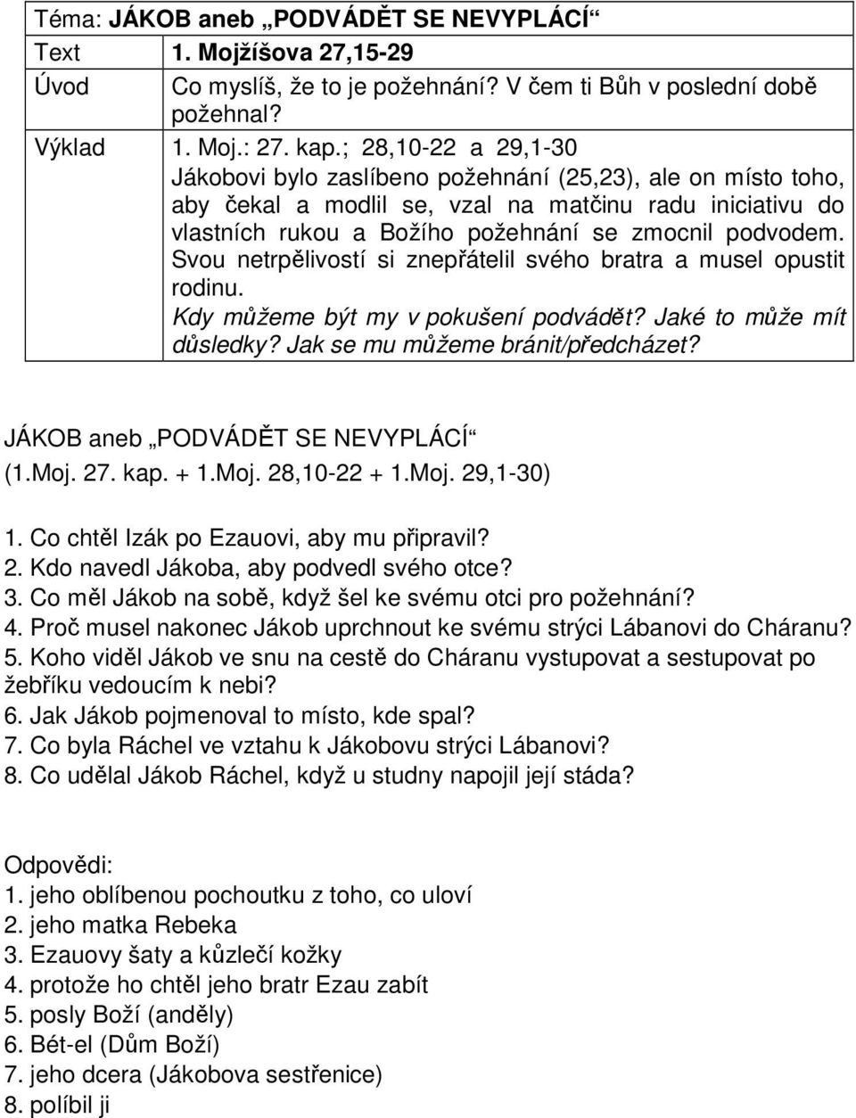 Svou netrpělivostí si znepřátelil svého bratra a musel opustit rodinu. Kdy můžeme být my v pokušení podvádět? Jaké to může mít důsledky? Jak se mu můžeme bránit/předcházet?