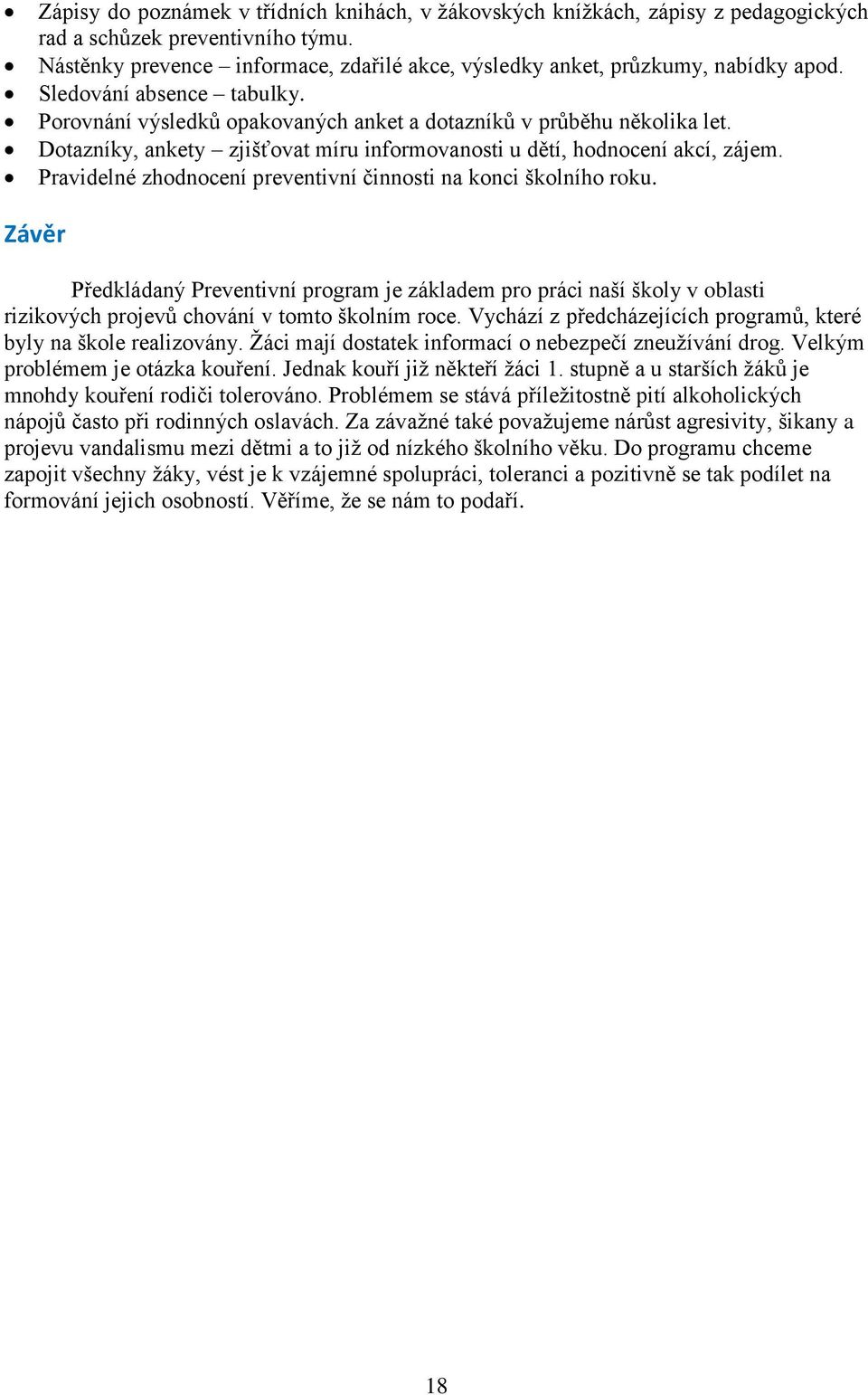 Dotazníky, ankety zjišťovat míru informovanosti u dětí, hodnocení akcí, zájem. Pravidelné zhodnocení preventivní činnosti na konci školního roku.