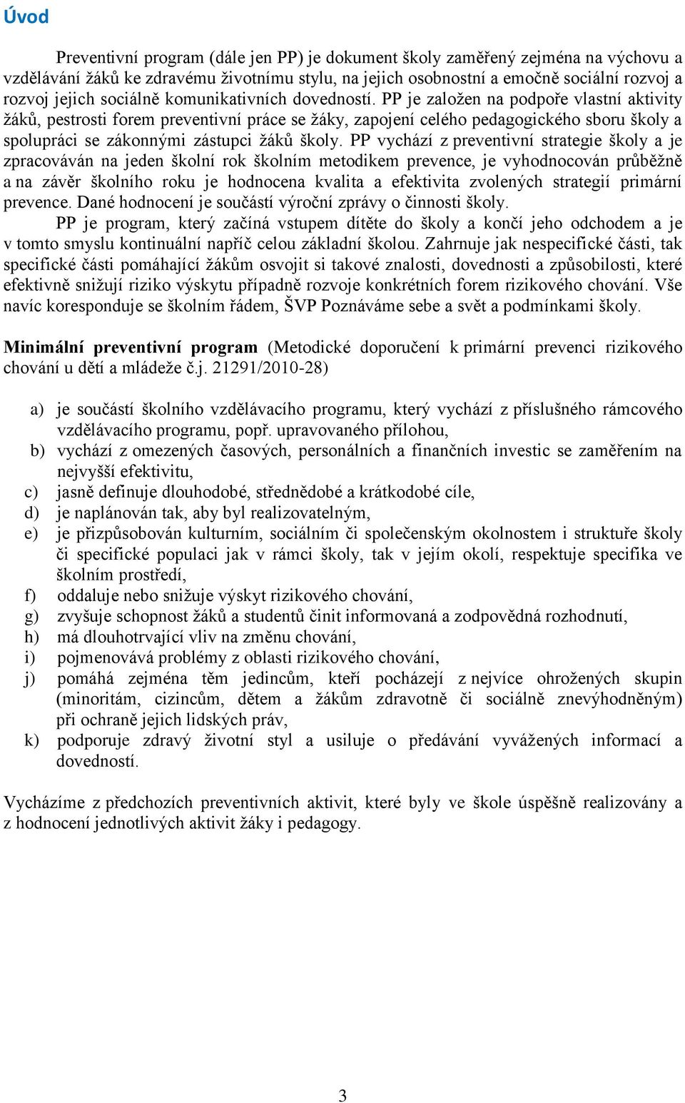 PP je založen na podpoře vlastní aktivity žáků, pestrosti forem preventivní práce se žáky, zapojení celého pedagogického sboru školy a spolupráci se zákonnými zástupci žáků školy.