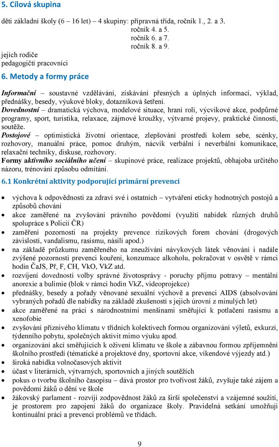 Dovednostní dramatická výchova, modelové situace, hraní rolí, výcvikové akce, podpůrné programy, sport, turistika, relaxace, zájmové kroužky, výtvarné projevy, praktické činnosti, soutěže.