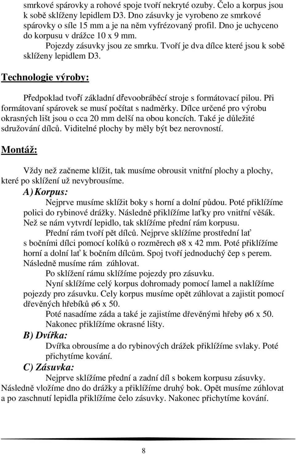 Technologie výroby: Předpoklad tvoří základní dřevoobráběcí stroje s formátovací pilou. Při formátovaní spárovek se musí počítat s nadměrky.