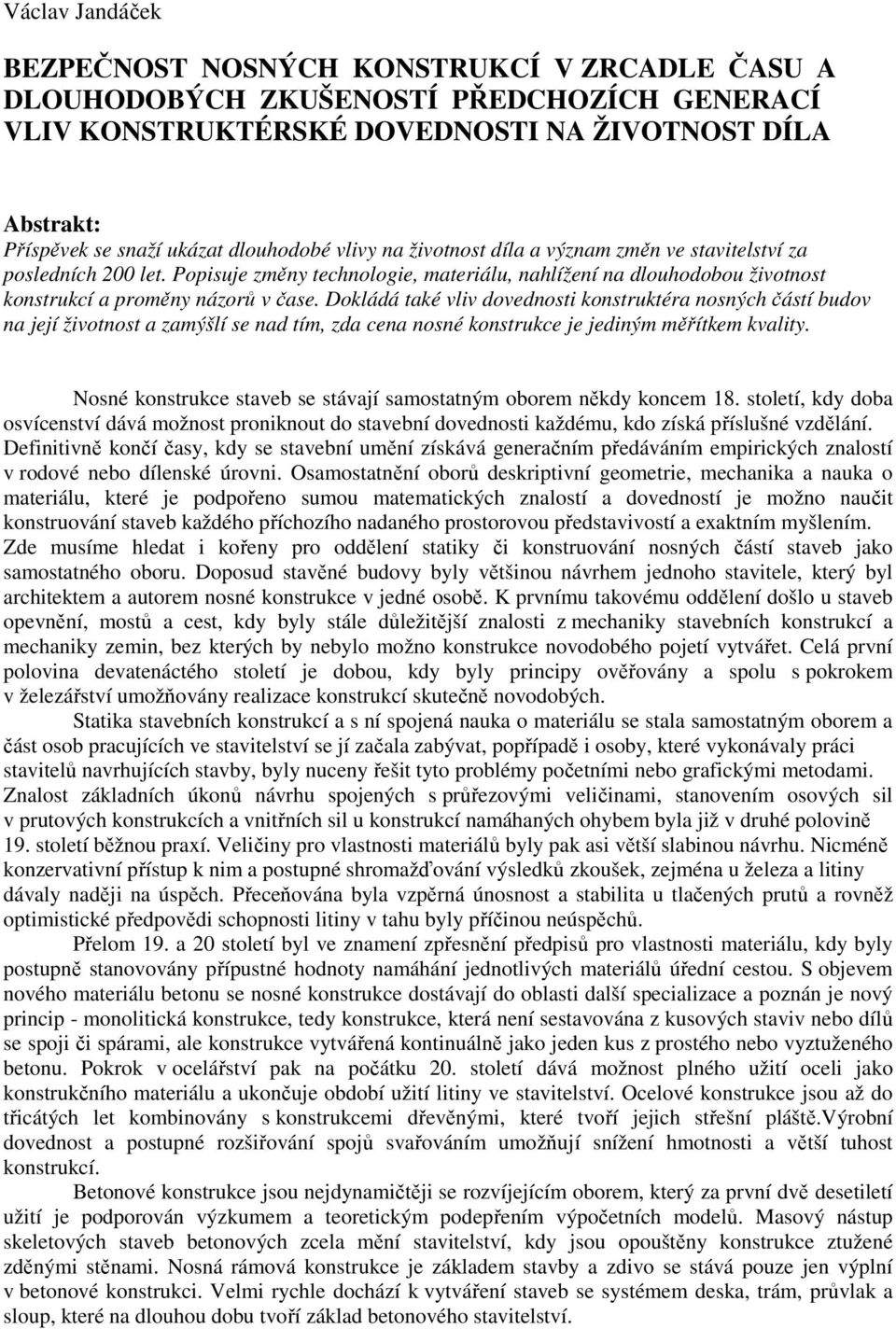 Dokládá také vliv dovednosti konstruktéra nosných částí budov na její životnost a zamýšlí se nad tím, zda cena nosné konstrukce je jediným měřítkem kvality.