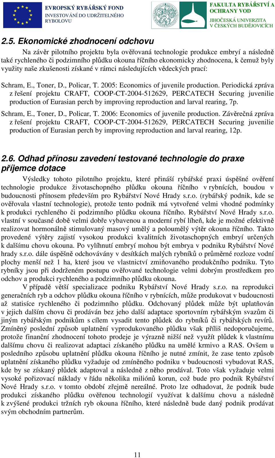 Periodická zpráva z řešení projektu CRAFT, COOP-CT-2004-512629, PERCATECH Securing juvenilie production of Eurasian perch by improving reproduction and larval rearing, 7p. Schram, E., Toner, D.