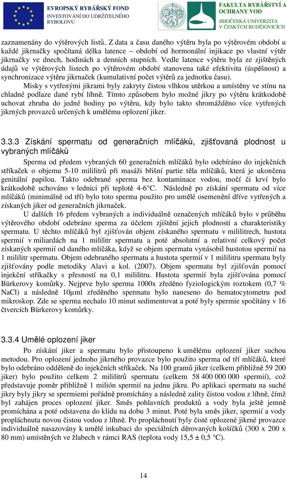 Vedle latence výtěru byla ze zjištěných údajů ve výtěrových listech po výtěrovém období stanovena také efektivita (úspěšnost) a synchronizace výtěru jikrnaček (kumulativní počet výtěrů za jednotku