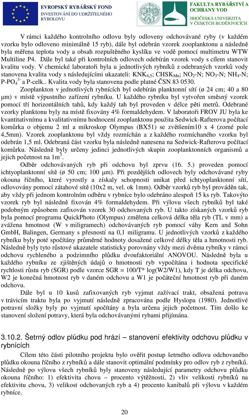 V chemické laboratoři byla u jednotlivých rybníků z odebraných vzorků vody stanovena kvalita vody s následujícími ukazateli: KNK 4,5 ; CHSK Mn ; NO 2 -N; NO 3 -N; NH 4 -N; P-PO 4 3- a P-celk.