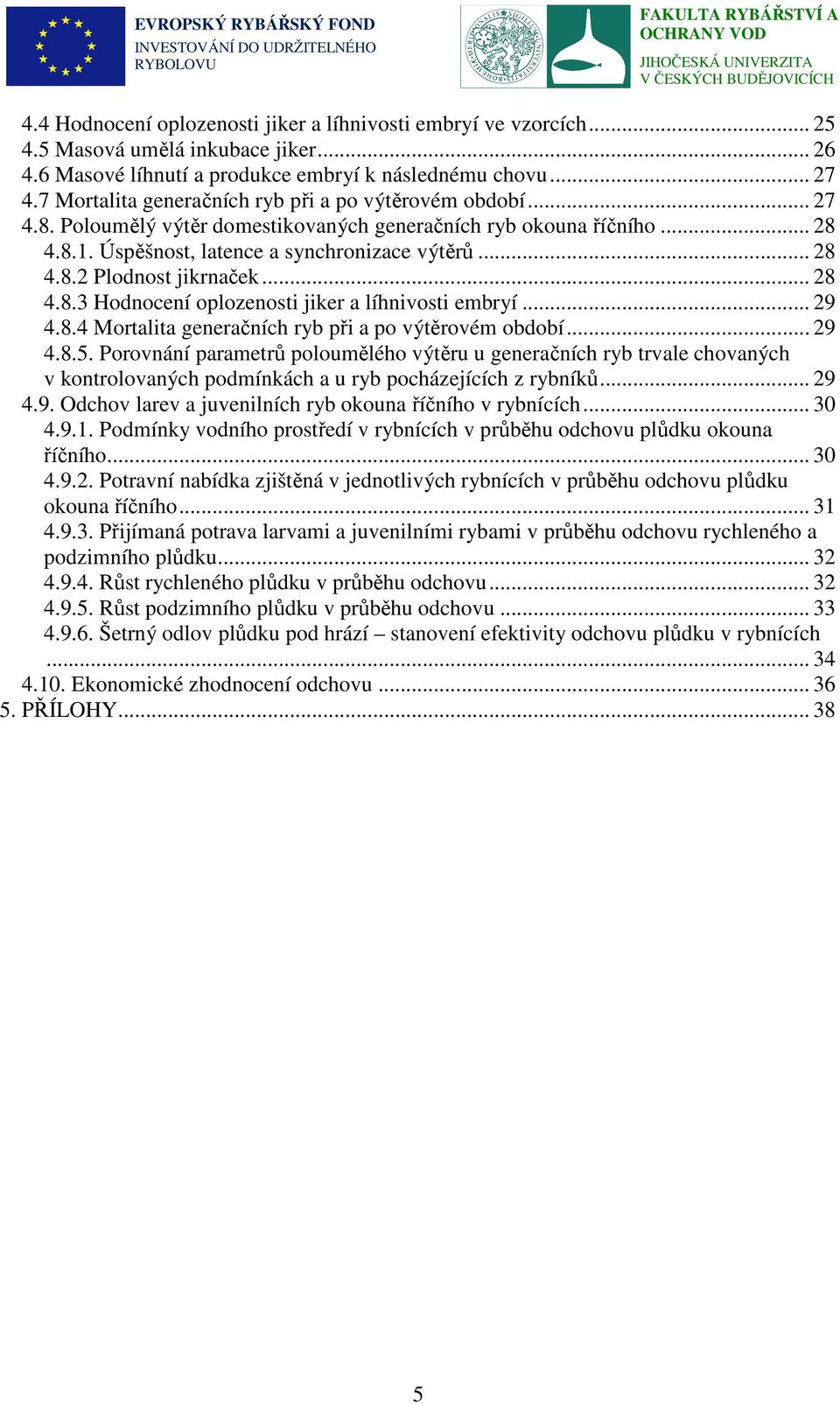 .. 28 4.8.3 Hodnocení oplozenosti jiker a líhnivosti embryí... 29 4.8.4 Mortalita generačních ryb při a po výtěrovém období... 29 4.8.5.