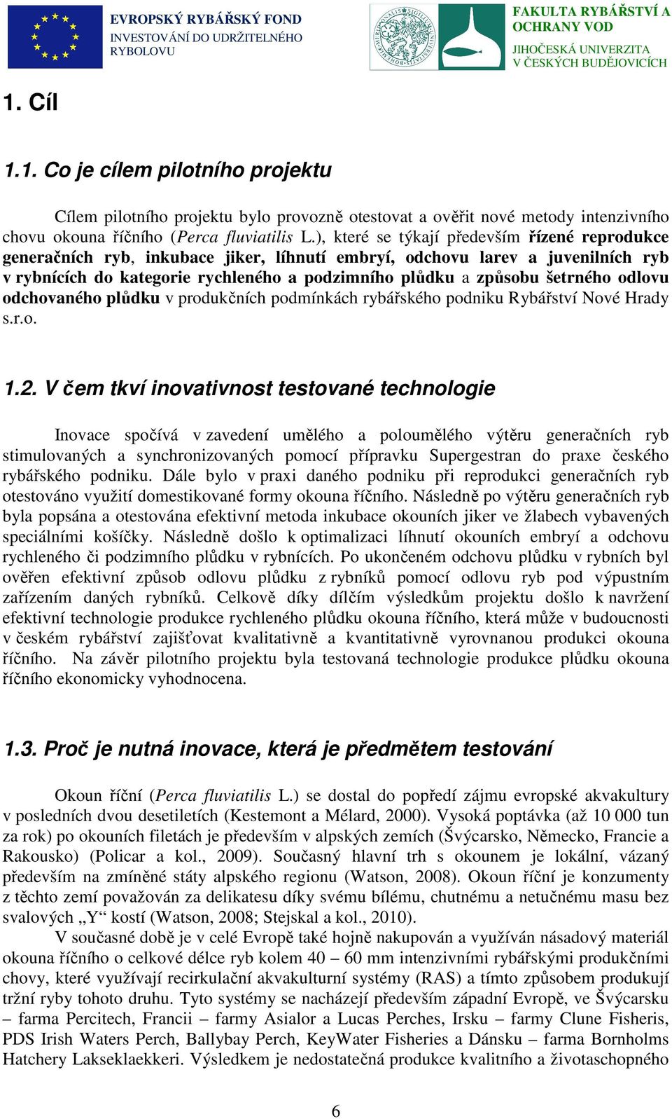 šetrného odlovu odchovaného plůdku v produkčních podmínkách rybářského podniku Rybářství Nové Hrady s.r.o. 1.2.