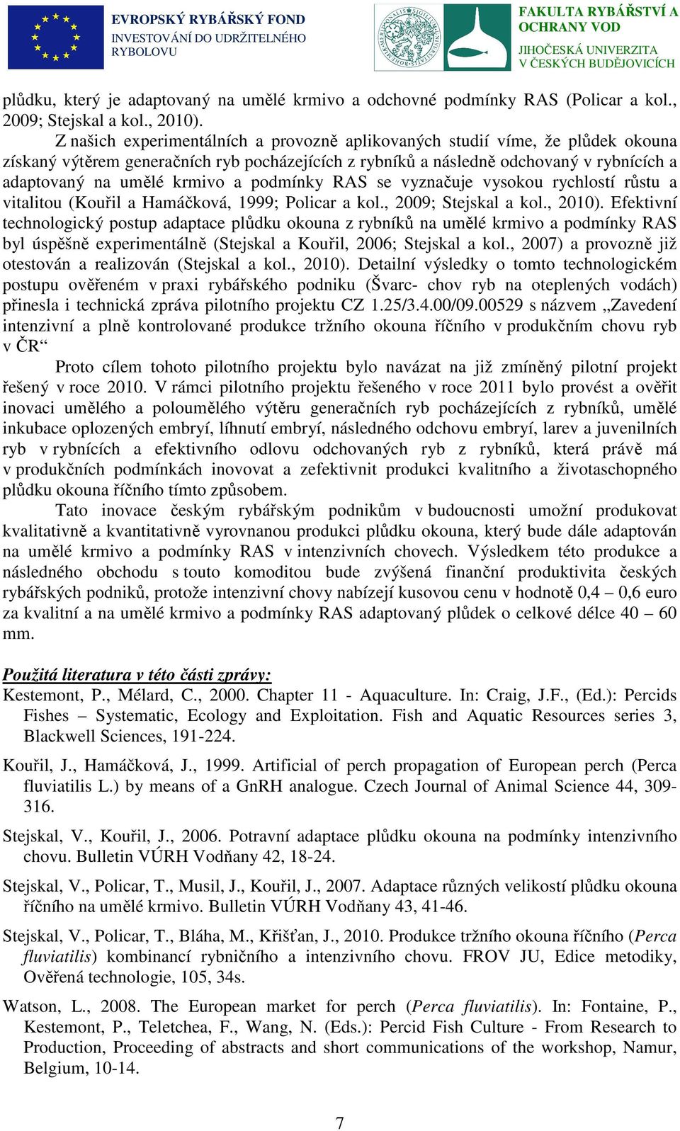 podmínky RAS se vyznačuje vysokou rychlostí růstu a vitalitou (Kouřil a Hamáčková, 1999; Policar a kol., 2009; Stejskal a kol., 2010).