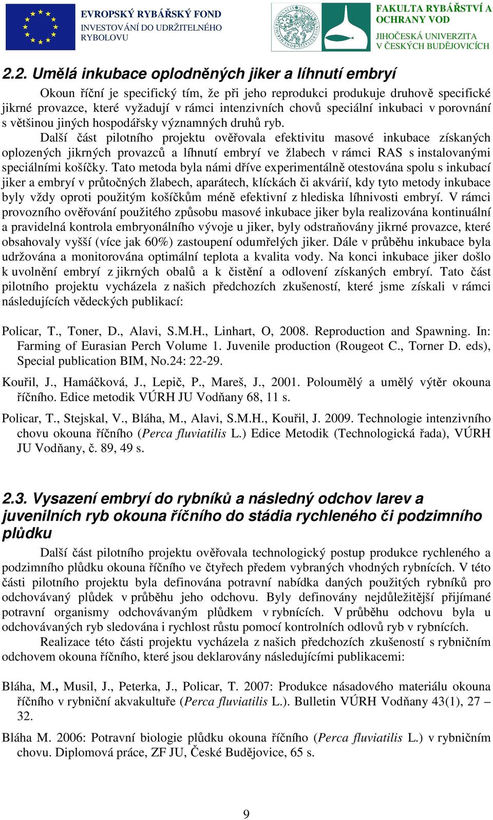 Další část pilotního projektu ověřovala efektivitu masové inkubace získaných oplozených jikrných provazců a líhnutí embryí ve žlabech v rámci RAS s instalovanými speciálními košíčky.