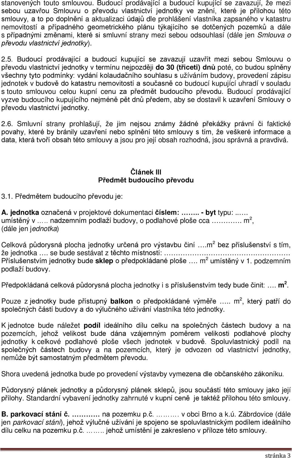 prohlášení vlastníka zapsaného v katastru nemovitostí a případného geometrického plánu týkajícího se dotčených pozemků a dále s případnými změnami, které si smluvní strany mezi sebou odsouhlasí (dále