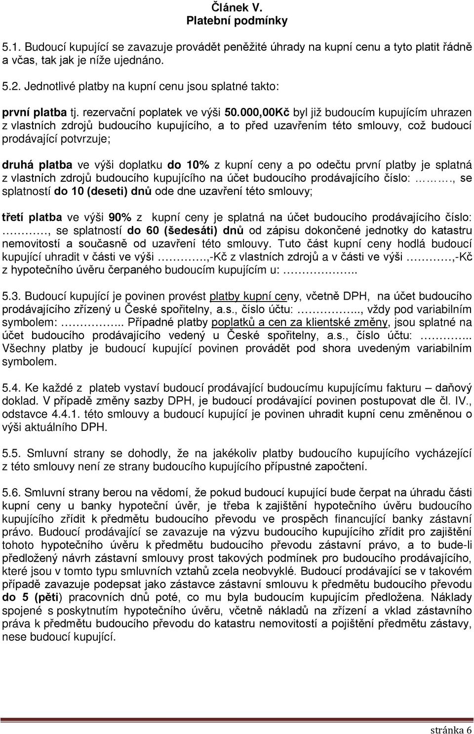 000,00Kč byl již budoucím kupujícím uhrazen z vlastních zdrojů budoucího kupujícího, a to před uzavřením této smlouvy, což budoucí prodávající potvrzuje; druhá platba ve výši doplatku do 10% z kupní