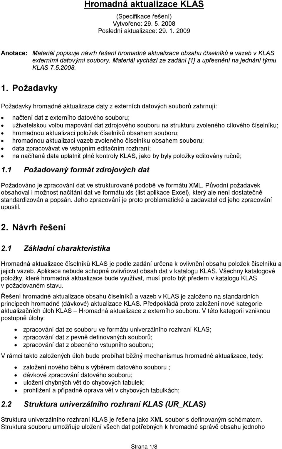 1. Požadavky Požadavky hromadné aktualizace daty z externích datových souborů zahrnují: načtení dat z externího datového souboru; uživatelskou volbu mapování dat zdrojového souboru na strukturu