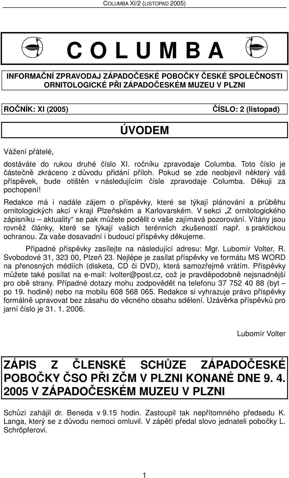 Děkuji za pochopení! Redakce má i nadále zájem o příspěvky, které se týkají plánování a průběhu ornitologických akcí v kraji Plzeňském a Karlovarském.