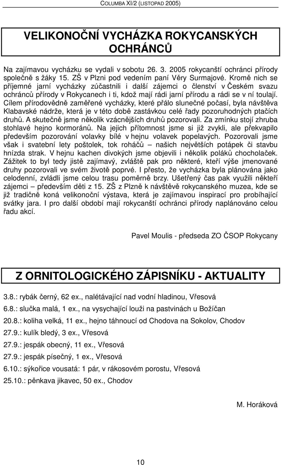 Cílem přírodovědně zaměřené vycházky, které přálo slunečné počasí, byla návštěva Klabavské nádrže, která je v této době zastávkou celé řady pozoruhodných ptačích druhů.