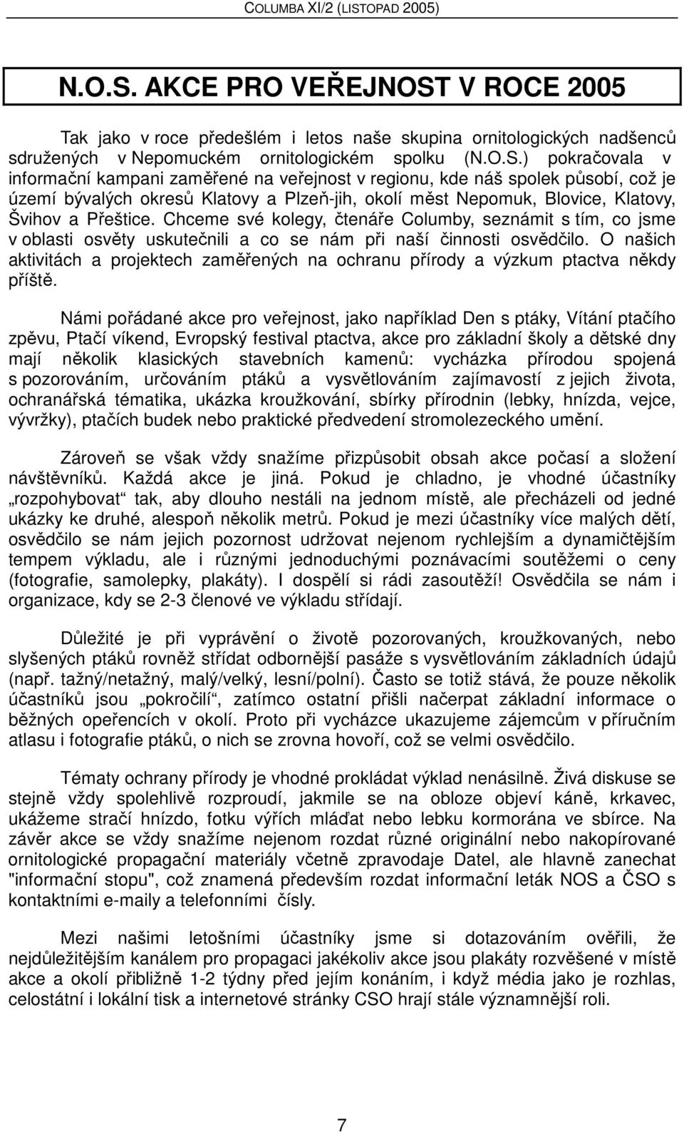 veřejnost v regionu, kde náš spolek působí, což je území bývalých okresů Klatovy a Plzeň-jih, okolí měst Nepomuk, Blovice, Klatovy, Švihov a Přeštice.