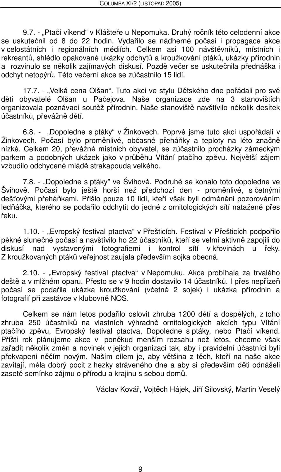 Pozdě večer se uskutečnila přednáška i odchyt netopýrů. Této večerní akce se zúčastnilo 15 lidí. 17.7. - Velká cena Olšan.