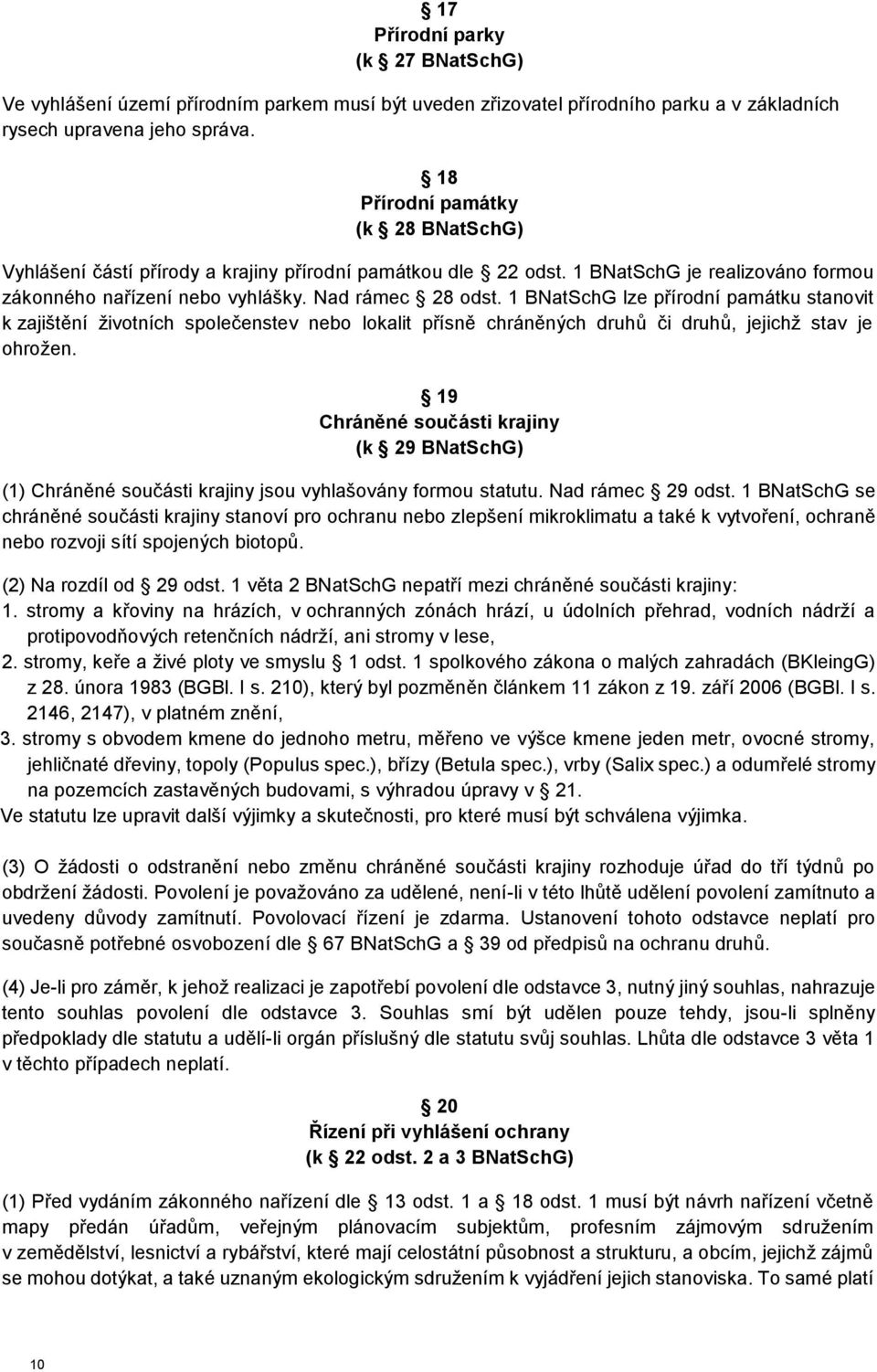 1 BNatSchG lze přírodní památku stanovit k zajištění životních společenstev nebo lokalit přísně chráněných druhů či druhů, jejichž stav je ohrožen.