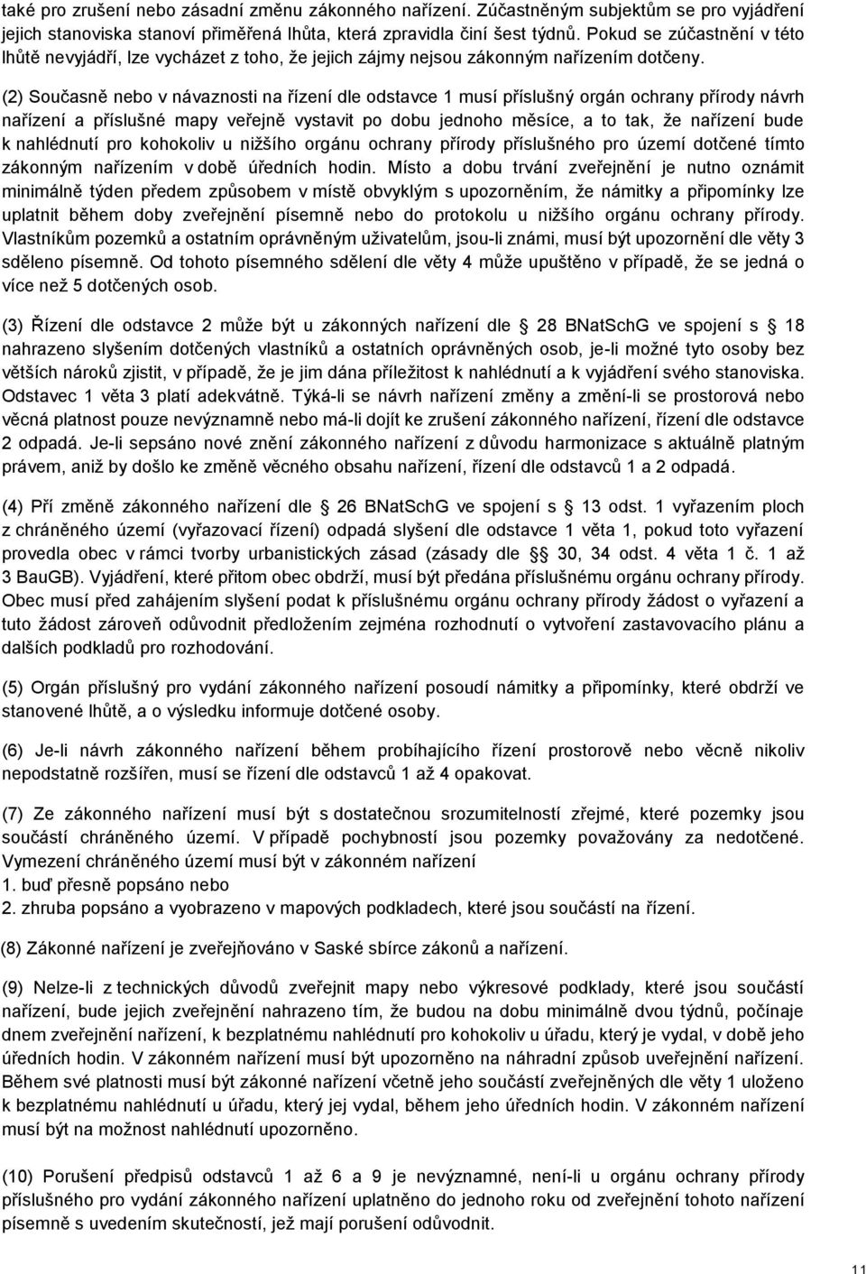 (2) Současně nebo v návaznosti na řízení dle odstavce 1 musí příslušný orgán ochrany přírody návrh nařízení a příslušné mapy veřejně vystavit po dobu jednoho měsíce, a to tak, že nařízení bude k