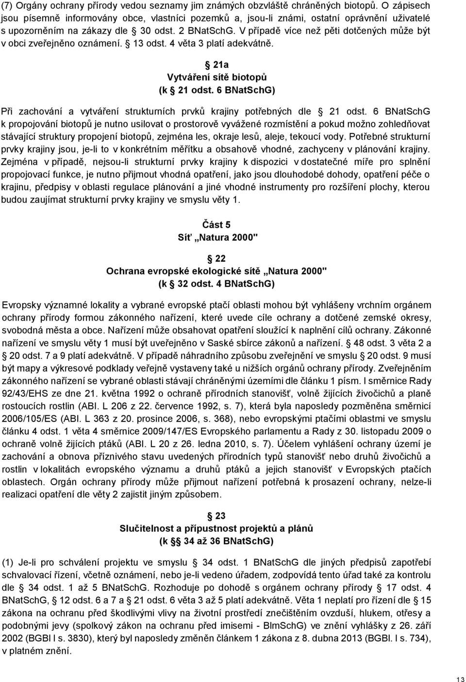 V případě více než pěti dotčených může být v obci zveřejněno oznámení. 13 odst. 4 věta 3 platí adekvátně. 21a Vytváření sítě biotopů (k 21 odst.