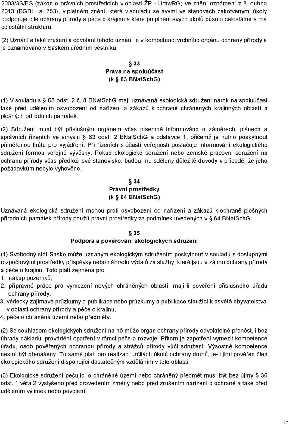 strukturu. (2) Uznání a také zrušení a odvolání tohoto uznání je v kompetenci vrchního orgánu ochrany přírody a je oznamováno v Saském úředním věstníku.