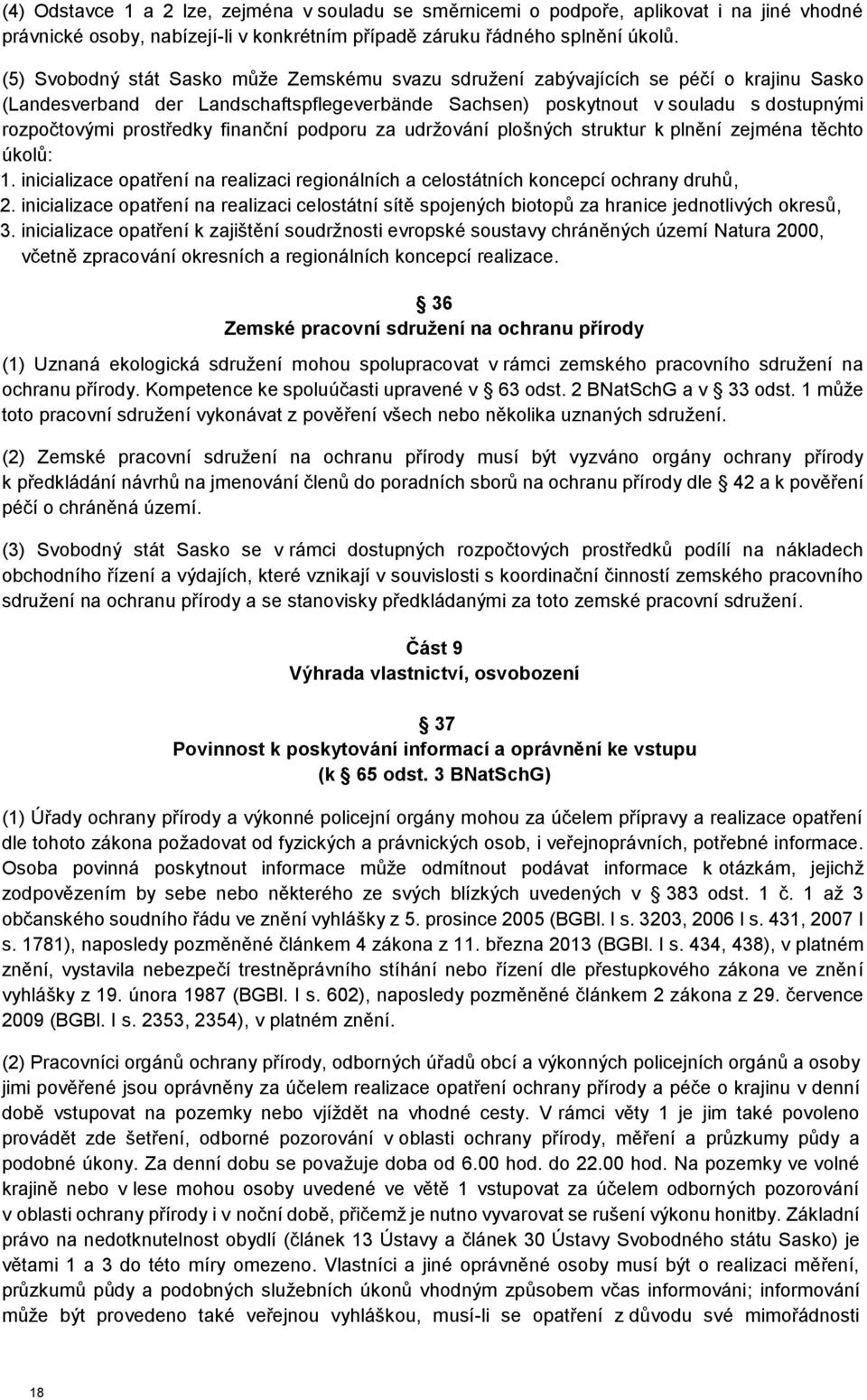 prostředky finanční podporu za udržování plošných struktur k plnění zejména těchto úkolů: 1. inicializace opatření na realizaci regionálních a celostátních koncepcí ochrany druhů, 2.