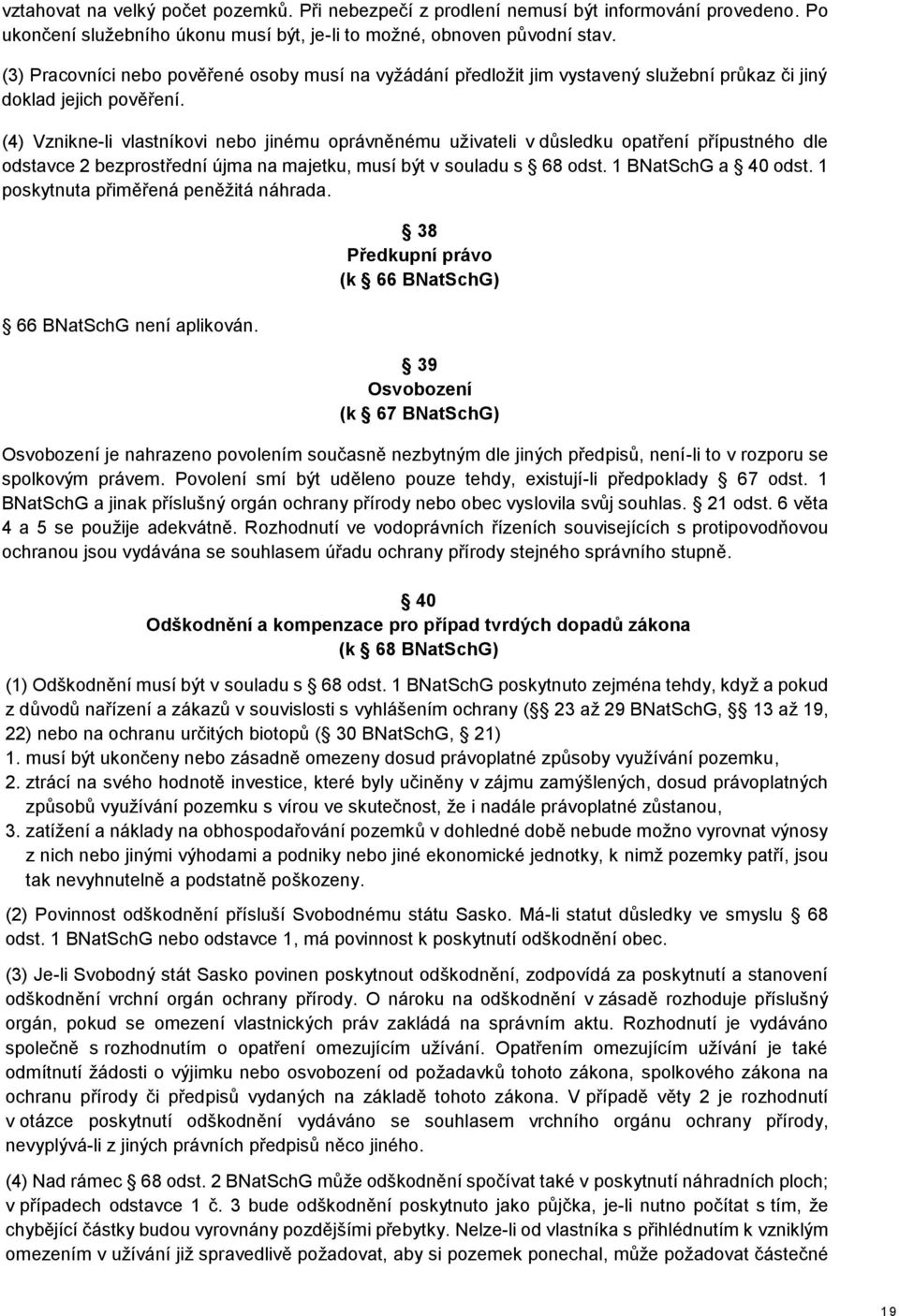 (4) Vznikne-li vlastníkovi nebo jinému oprávněnému uživateli v důsledku opatření přípustného dle odstavce 2 bezprostřední újma na majetku, musí být v souladu s 68 odst. 1 BNatSchG a 40 odst.