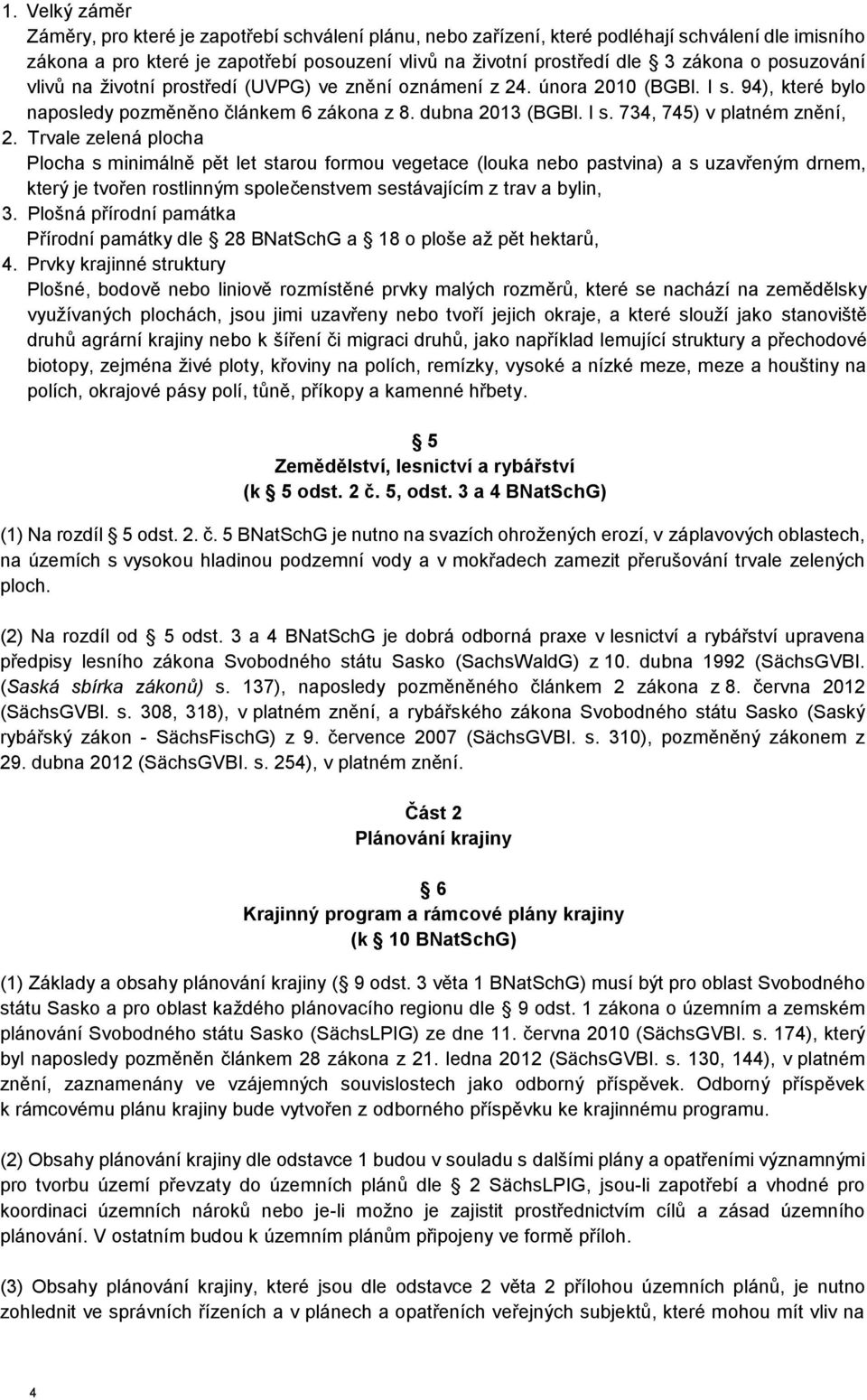 Trvale zelená plocha Plocha s minimálně pět let starou formou vegetace (louka nebo pastvina) a s uzavřeným drnem, který je tvořen rostlinným společenstvem sestávajícím z trav a bylin, 3.