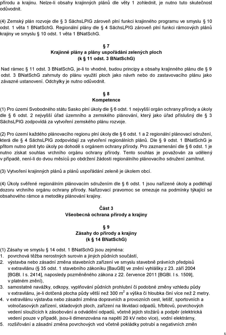 Regionální plány dle 4 SächsLPIG zároveň plní funkci rámcových plánů krajiny ve smyslu 10 odst. 1 věta 1 BNatSchG. 7 Krajinné plány a plány uspořádání zelených ploch (k 11 odst.