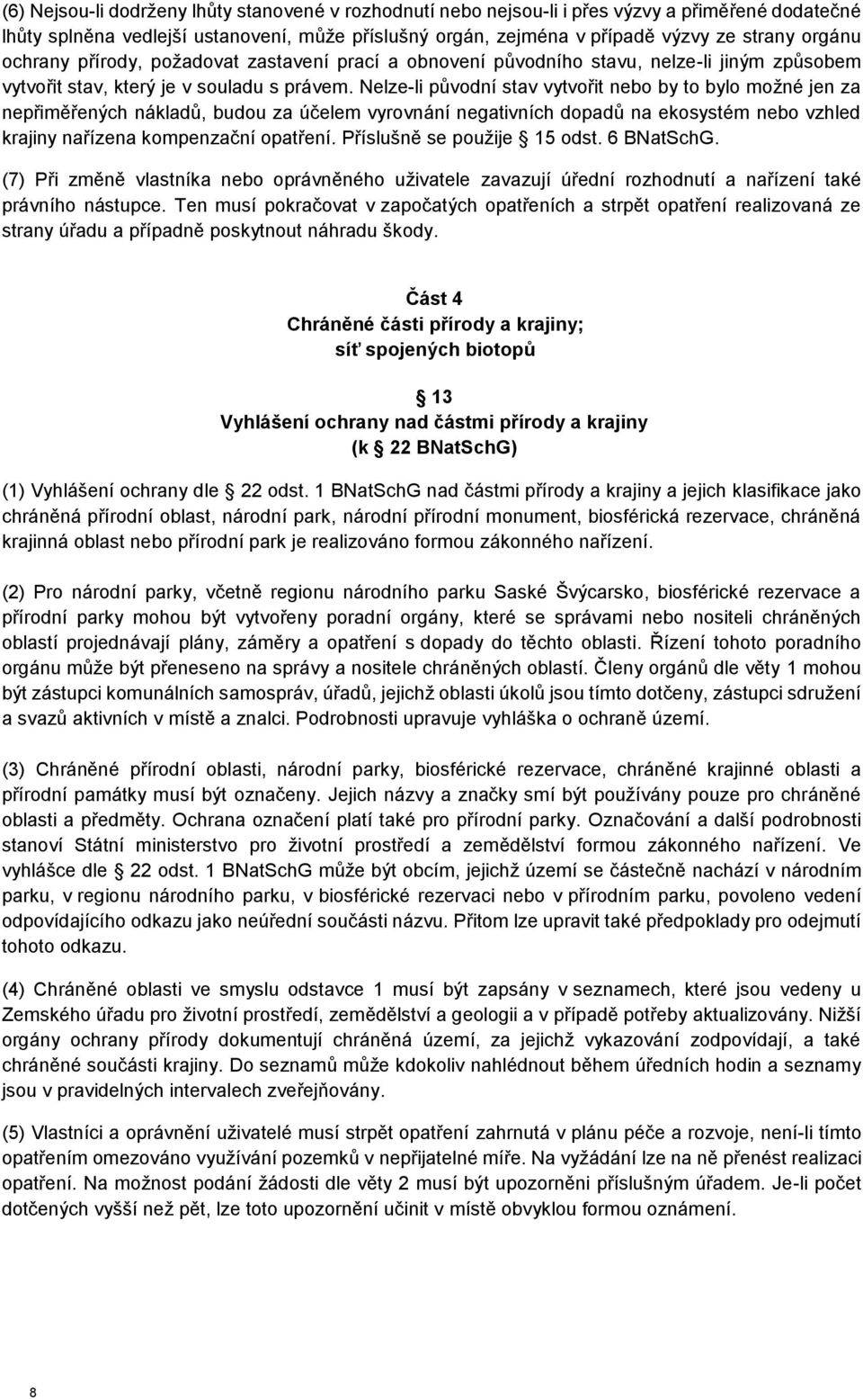 Nelze-li původní stav vytvořit nebo by to bylo možné jen za nepřiměřených nákladů, budou za účelem vyrovnání negativních dopadů na ekosystém nebo vzhled krajiny nařízena kompenzační opatření.