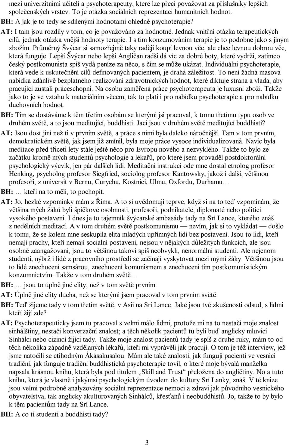 Jednak vnitøní otázka terapeutických cílù, jednak otázka vnìjší hodnoty terapie. I s tím konzumováním terapie je to podobné jako s jiným zbožím.