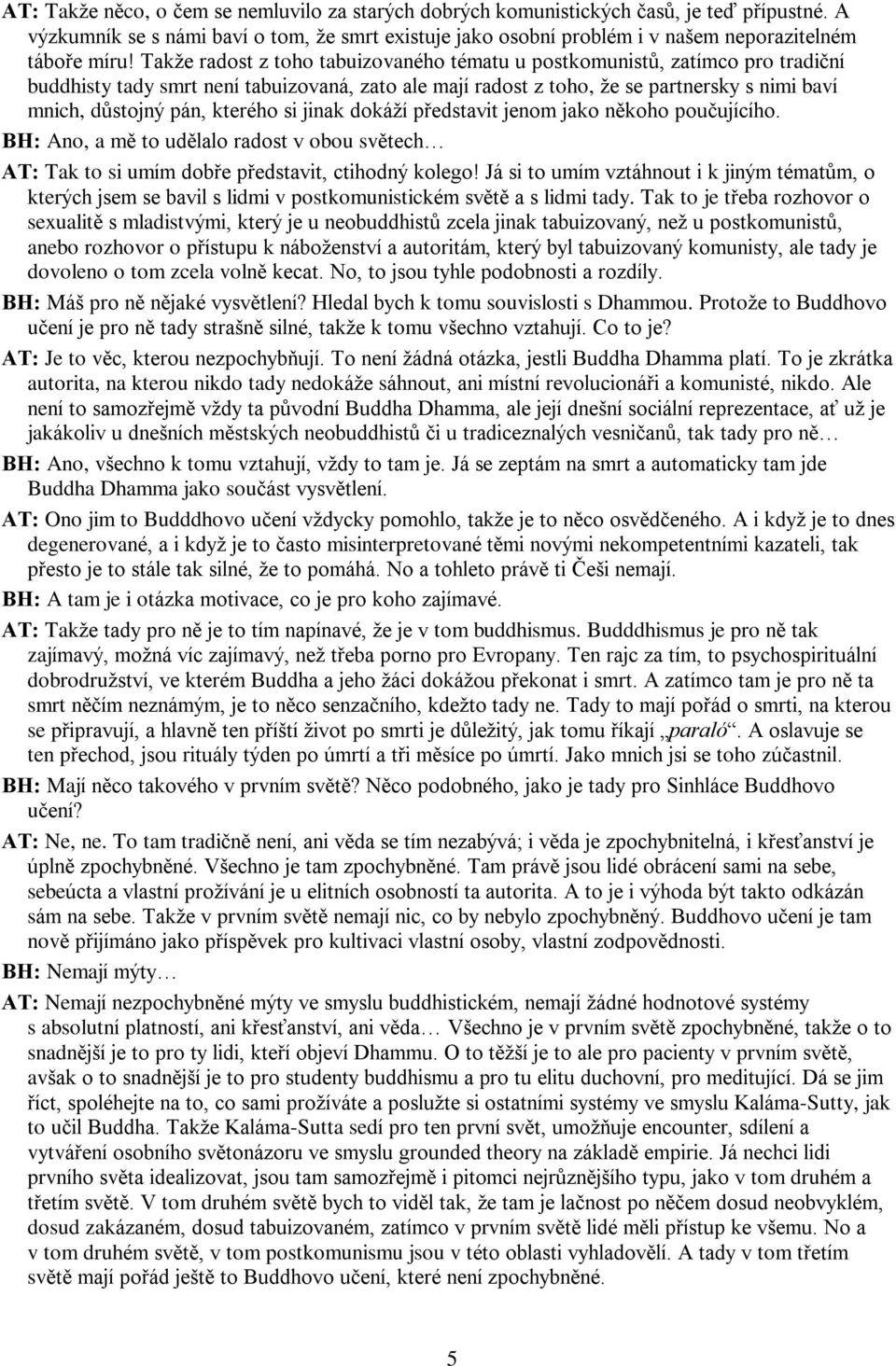 Takže radost z toho tabuizovaného tématu u postkomunistù, zatímco pro tradièní buddhisty tady smrt není tabuizovaná, zato ale mají radost z toho, že se partnersky s nimi baví mnich, dùstojný pán,