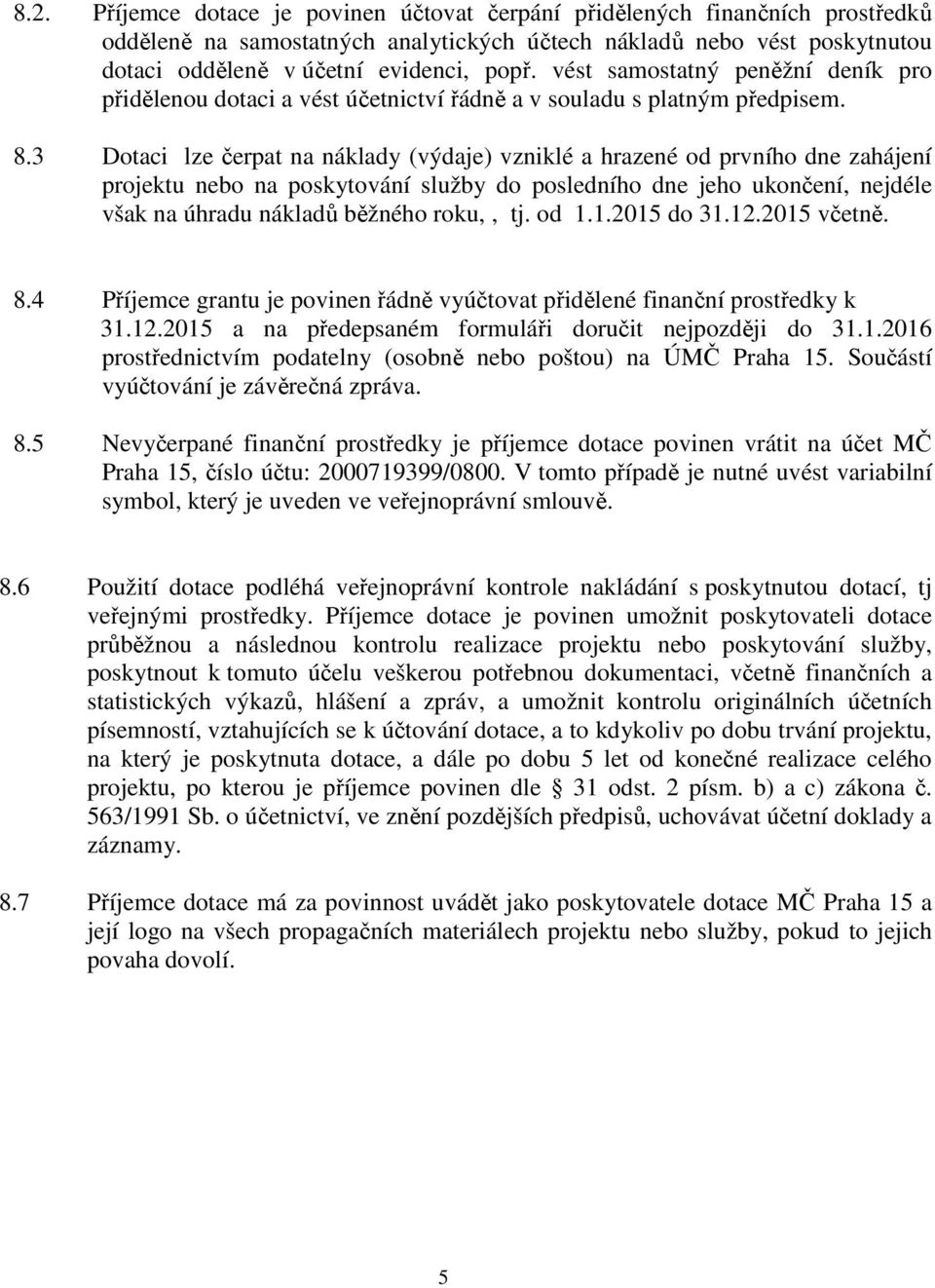 3 Dotaci lze čerpat na náklady (výdaje) vzniklé a hrazené od prvního dne zahájení projektu nebo na poskytování služby do posledního dne jeho ukončení, nejdéle však na úhradu nákladů běžného roku,, tj.