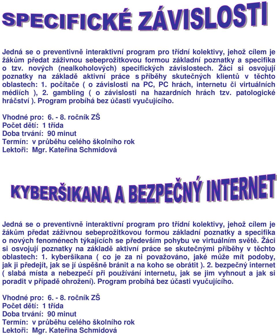 počítače ( o závislosti na PC, PC hrách, internetu či virtuálních médiích ), 2. gambling ( o závislosti na hazardních hrách tzv. patologické hráčství ). Program probíhá bez účasti vyučujícího.