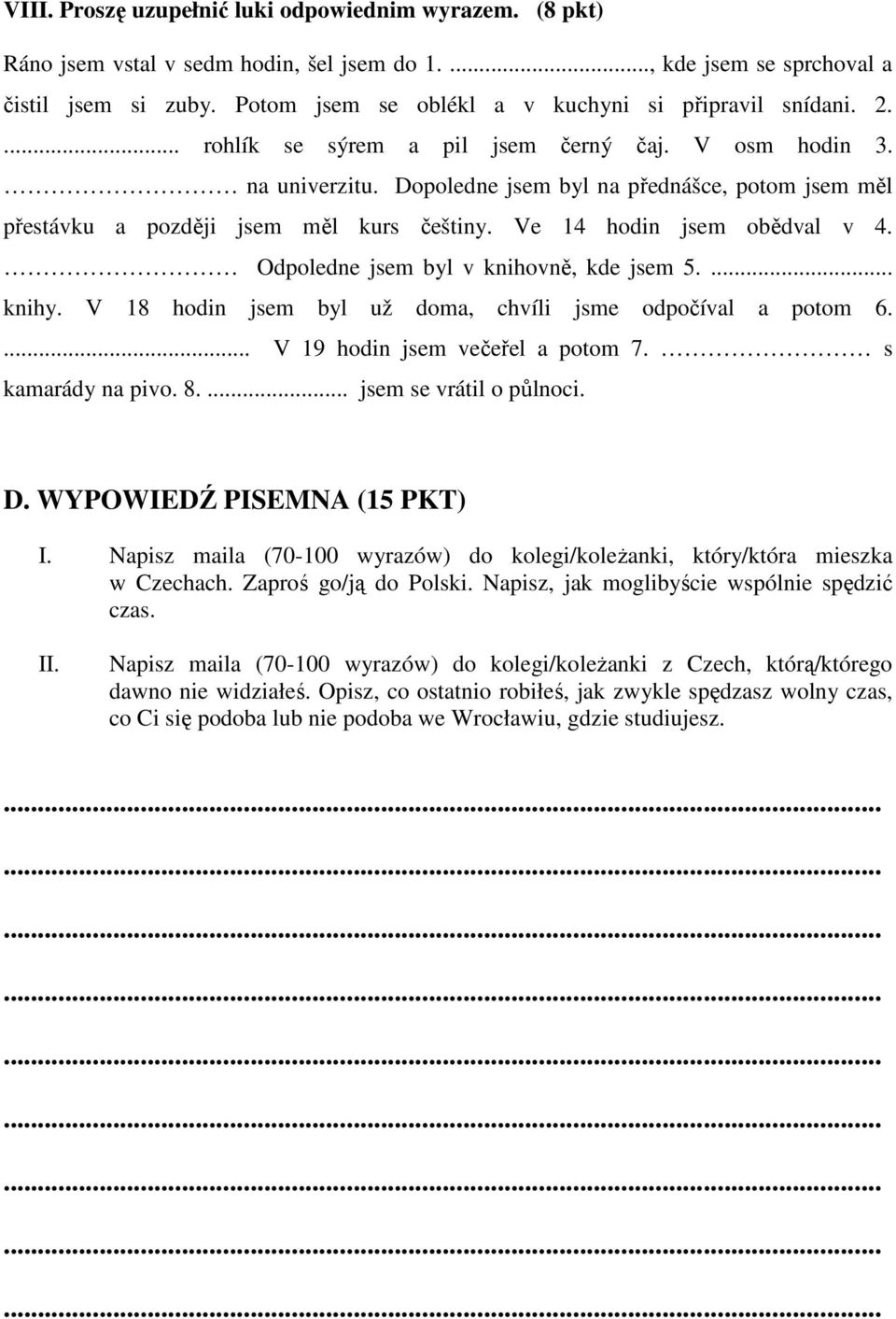 Dopoledne jsem byl na přednášce, potom jsem měl přestávku a později jsem měl kurs češtiny. Ve 14 hodin jsem obědval v 4. Odpoledne jsem byl v knihovně, kde jsem 5.... knihy.