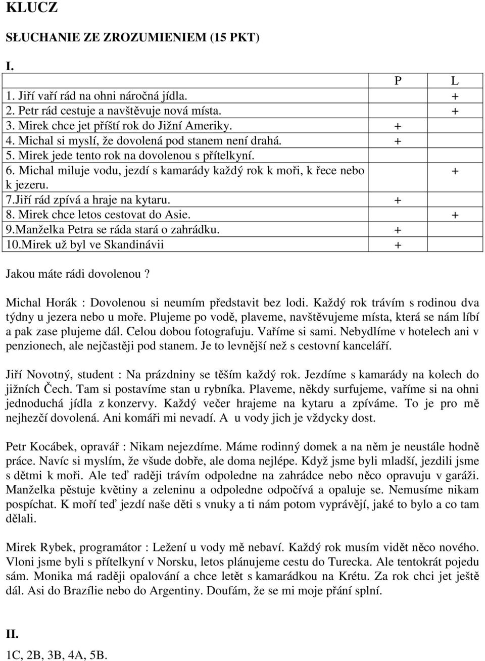 Jiří rád zpívá a hraje na kytaru. + 8. Mirek chce letos cestovat do Asie. + 9.Manželka Petra se ráda stará o zahrádku. + 10.Mirek už byl ve Skandinávii + Jakou máte rádi dovolenou?