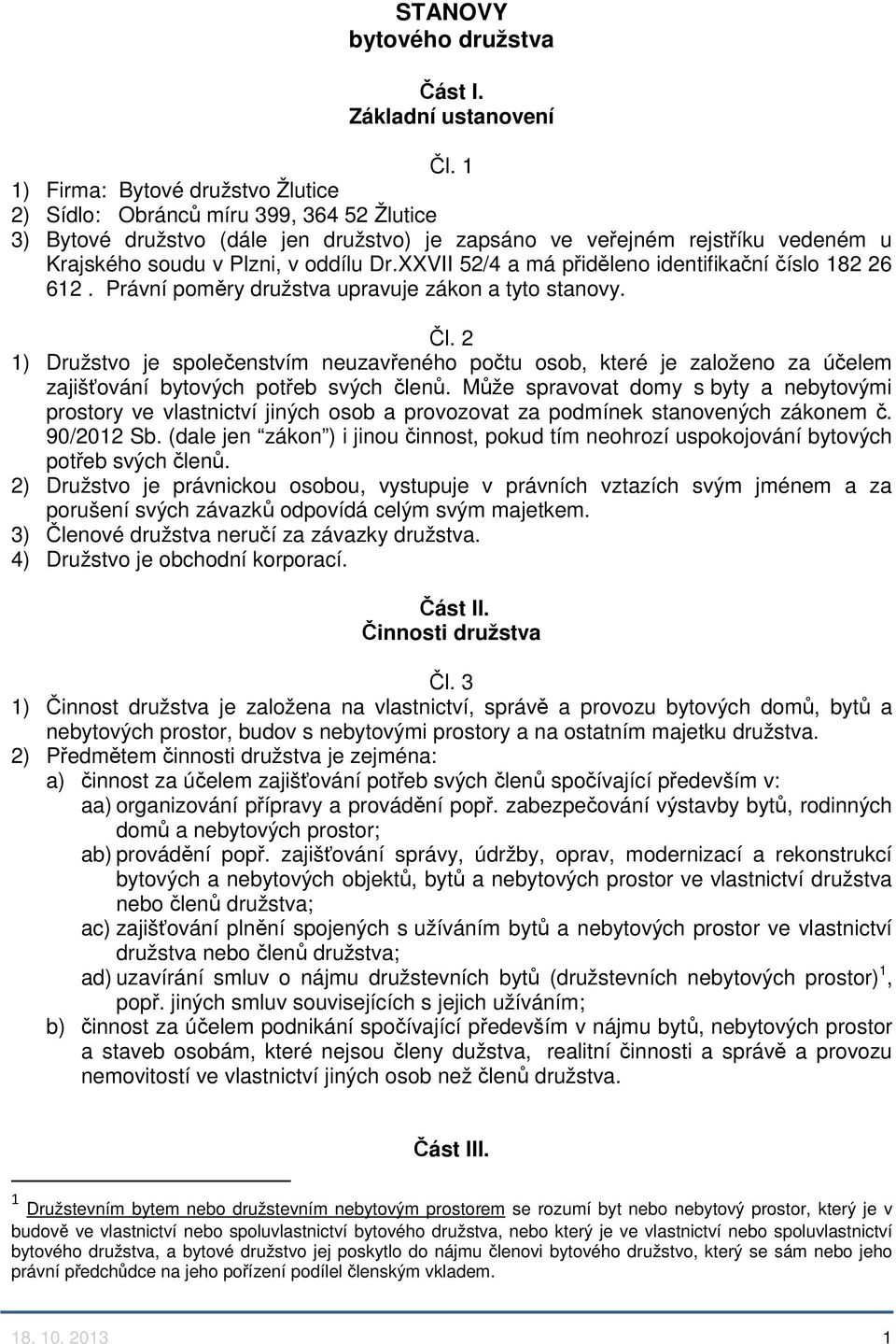 XXVII 52/4 a má přiděleno identifikační číslo 182 26 612. Právní poměry družstva upravuje zákon a tyto stanovy. Čl.