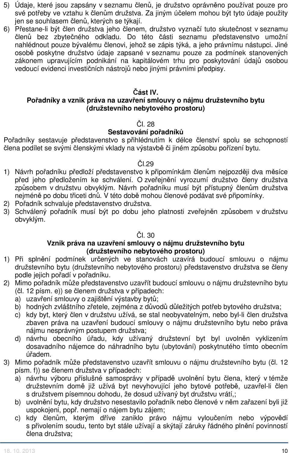 6) Přestane-li být člen družstva jeho členem, družstvo vyznačí tuto skutečnost v seznamu členů bez zbytečného odkladu.